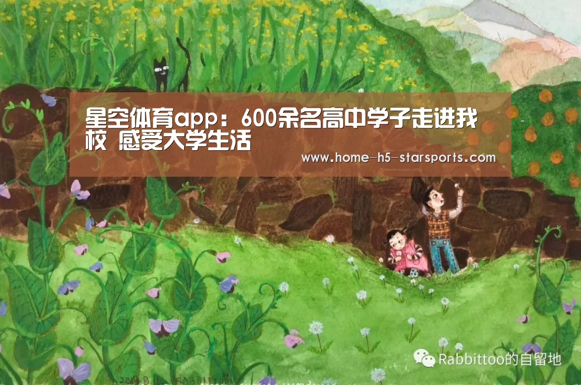 星空体育app:600余名高中学子走进我校 感受大学生活(图3) 星空体育app下载