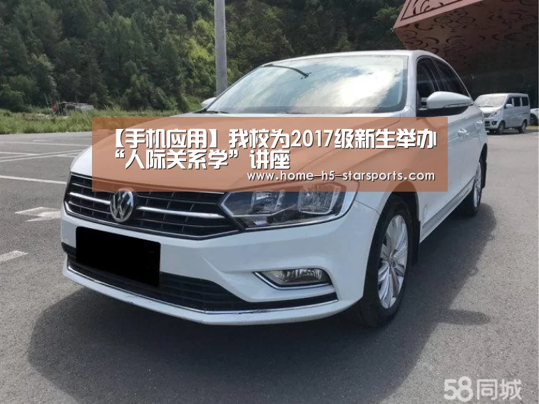 【手机应用】我校为2017级新生举办“人际关系学”讲座(图3) 星空体育下载