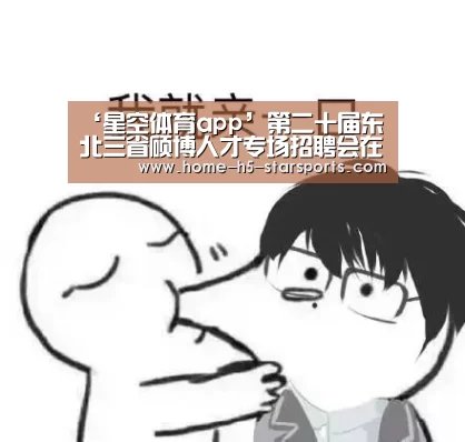 ‘星空体育app’第二十届东北三省硕博人才专场招聘会在我校顺利召开(图1) 星空体育下载