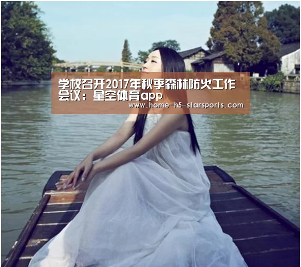 学校召开2017年秋季森林防火工作会议:星空体育app(图1) 星空体育下载